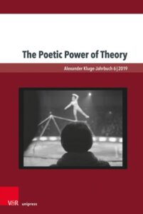 The Poetic Power of Theory. Alexander Kluge-Jahrbuch, Band 6 (2019)
